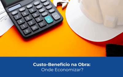 Custo-Benefício na Obra: Onde Economizar?