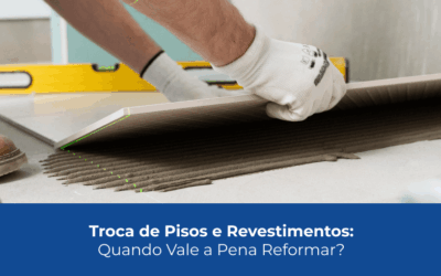 Troca de Pisos e Revestimentos: Quando Vale a Pena Reformar?