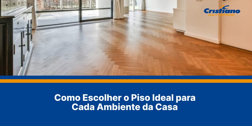 Como Escolher o Piso Ideal para Cada Ambiente da Casa