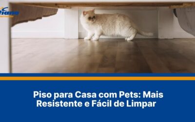 Piso para Casa com Pets: Mais Resistente e Fácil de Limpar
