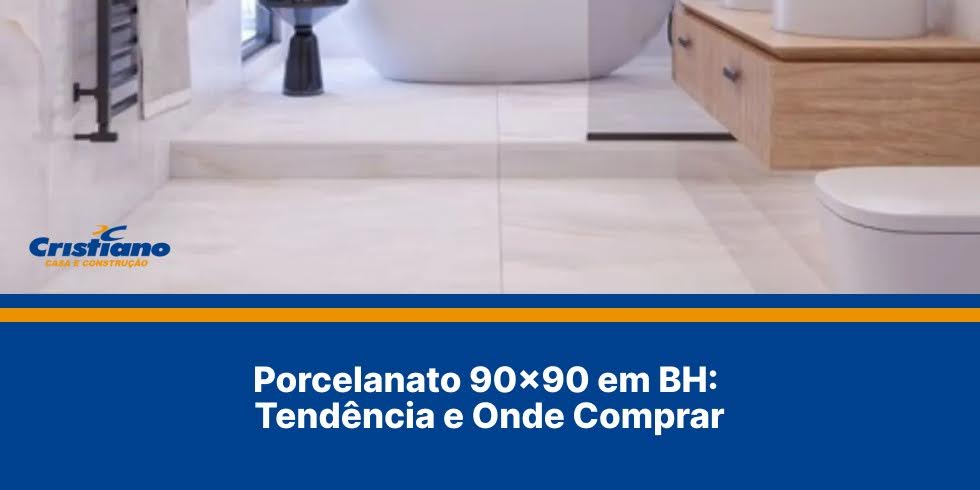 Porcelanato 90x90 em BH: Tendência e Onde Comprar